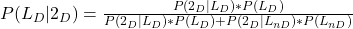 P(L_D|2_D) = \frac{P(2_D|L_D)*P(L_D)}{P(2_D|L_D)*P(L_D) + P(2_D|L_{nD})*P(L_{nD})}