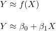 \\ Y \approx f(X) \\ \\ Y \approx \beta_0 + \beta_1 X