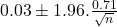 0.03 \pm 1.96 . \frac{0.71} {\sqrt{n}}