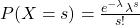 \\ P(X = s) = \frac{e^{-\lambda}\lambda^s}{s!}