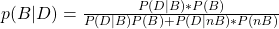 \\ p(B|D) = \frac{P(D|B)*P(B)}{P(D|B)P(B) + P(D|nB)*P(nB)}