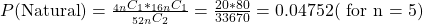 P(\text{Natural}) = \frac{_{4n}C_1*_{16n}C_1}{_{52n}C_2} = \frac{20*80}{33670} = 0.04752 (\text{ for n = 5})