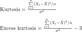 \\ \text{Kurtosis}  =  \frac{\sum\limits_{i = 1}^n(X_i - \bar{X})^4 / n}{\sigma^4} \\ \\ \text{Excess kurtosis}  =  \frac{\sum\limits_{i = 1}^n(X_i - \bar{X})^4 / n}{\sigma^4} - 3\\ \\