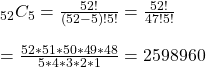 \\ _{52}C_5 = \frac{52!}{(52-5)!5!} = \frac{52!}{47!5!}  \\ \\ = \frac{52*51*50*49*48}{5*4*3*2*1} = 2598960