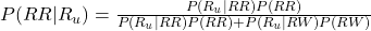 P(RR|R_u) = \frac{P(R_u|RR)P(RR)}{P(R_u|RR)P(RR) + P(R_u|RW)P(RW)}