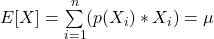 E[X] = \sum\limits_{i=1}^n (p(X_i)*X_i) = \mu