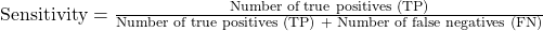 \text{Sensitivity} = \frac{\text{Number of true positives (TP)}}{\text {Number of true positives (TP) + Number of false negatives (FN)}}