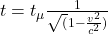 t = t_\mu \frac{1}{\sqrt(1 - \frac{v^2}{c^2})}