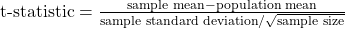 \text{t-statistic} = \frac{\text{sample mean} - \text{population mean}}{\text{sample standard deviation}/\sqrt{\text{sample size}}}