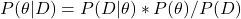 P(\theta|D) = P(D|\theta) * P(\theta) / P(D)