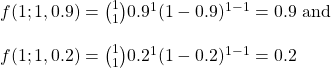 \\ f(1; 1,0.9) = \binom{1}{1} 0.9^1 (1-0.9)^{1-1} = 0.9 \text { and} \\ \\    f(1; 1,0.2) = \binom{1}{1} 0.2^1 (1-0.2)^{1-1} = 0.2