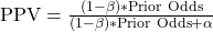 \textrm{PPV} = \frac{(1 - \beta)*\textrm{Prior Odds}}{(1 - \beta)*\textrm{Prior Odds} + \alpha}