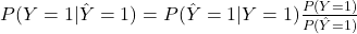 P(Y = 1 | \hat{Y} = 1) = P( \hat{Y} = 1 | Y = 1) \frac{P(Y = 1)}{P(\hat{Y} = 1)}