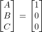 \begin{bmatrix} A \\ B \\ C \end{bmatrix} = \begin{bmatrix} 1 \\ 0 \\ 0 \end{bmatrix}