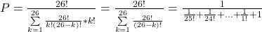 \\ P = \frac{26!}{\sum\limits_{k = 1}^{26} \frac{26!}{k!(26-k)!} * k!}  =  \frac{26!}{\sum\limits_{k = 1}^{26} \frac{26!}{(26-k)!}} = \frac{1}{\frac{1}{25!} + \frac{1}{24!} + ... + \frac{1}{1!} + 1}