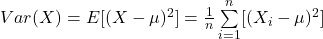 Var(X) = E[(X - \mu)^2] = \frac{1}{n}\sum\limits_{i=1}^n [(X_i - \mu)^2]