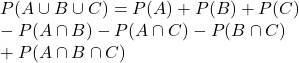 \\ P (A \cup B \cup C) = P(A) + P(B) + P(C) \\  - P (A \cap B) - P (A \cap C)- P (B \cap C) \\ + P (A \cap B \cap C)