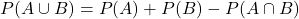 P (A \cup B) = P(A) + P(B) - P (A \cap B)