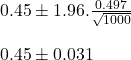 \\ 0.45 \pm 1.96 . \frac{0.497} {\sqrt{1000}} \\\\ 0.45 \pm 0.031