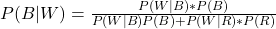 \\ P(B|W) = \frac{P(W|B)*P(B)}{P(W|B)P(B) + P(W|R)*P(R)}