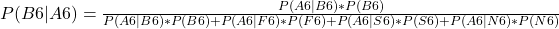 P(B6|A6) = \frac{P(A6|B6)*P(B6)}{P(A6|B6)*P(B6) + P(A6|F6)*P(F6) + P(A6|S6)*P(S6) + P(A6|N6)*P(N6)}