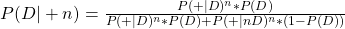 \\ P(D|+n) = \frac{P(+|D)^n*P(D)}{P(+|D)^n*P(D) + P(+|nD)^n*(1-P(D))}