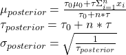 \\ \mu_{posterior} = \frac{\tau_0 \mu_0 + \tau \Sigma_{i=1}^{n} x_i}{\tau_0 + n*\tau} \\ \tau_{posterior} = \tau_0 + n*\tau  \\ \sigma_{posterior} = \sqrt{\frac{1}{\tau_{posterior} }}