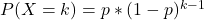 \\ P(X = k) = p * (1-p)^{k-1}