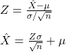 \\ Z = \frac{\hat{X} - \mu}{\sigma/\sqrt{n}} \\ \\ \hat{X} = \frac{Z \sigma}{\sqrt{n}} + \mu