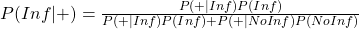 P(Inf|+) = \frac{P(+|Inf) P(Inf) }{P(+|Inf) P(Inf) + P(+|NoInf) P(NoInf)}