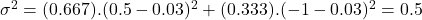 \sigma^2 = (0.667).(0.5 - 0.03)^2 + (0.333).(-1-0.03)^2 = 0.5