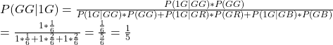 \\ P(GG|1G) = \frac{P(1G|GG)*P(GG)}{P(1G|GG)*P(GG) + P(1G|GR)*P(GR) + P(1G|GB)*P(GB)} \\ = \frac{1*\frac{1}{6}}{1*\frac{1}{6} + 1*\frac{2}{6} + 1*\frac{2}{6} } = \frac{\frac{1}{6}}{\frac{5}{6}} = \frac{1}{5}