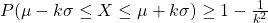 P(\mu - k\sigma \le X \le \mu + k\sigma) \ge 1 - \frac{1}{k^2}