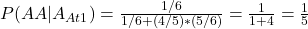 \\ P(AA|A_{At1}) = \frac{1/6}{1/6 + (4/5)*(5/6)} = \frac{1}{1+4} = \frac{1}{5}