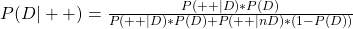 \\ P(D|++) = \frac{P(++|D)*P(D)}{P(++|D)*P(D) + P(++|nD)*(1-P(D))}