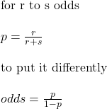 \text{for r to s odds} \\ \\ p = \frac{r}{r+s} \\ \\ \text{to put it differently} \\ \\ odds = \frac{p}{1-p}
