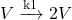 \begin{equation*}  \begin{aligned} V\xrightarrow{\text{k1}}2V \\  \end{aligned} \end{equation*}