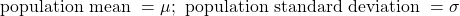 \text{population mean } = \mu; \text{ population standard deviation } = \sigma