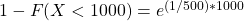 1 - F(X < 1000) = e^{(1/500) * 1000}