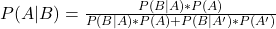 P(A|B) = \frac{P(B|A)*P(A)}{P(B|A)*P(A) + P(B|A')*P(A')}