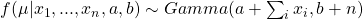 f(\mu|x_1, ..., x_n, a, b) \sim Gamma (a + \sum_i x_i , b+n)