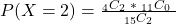 P(X = 2) = \frac{_{4}C_2 \textrm{ }*\textrm{ } _{11}C_0\textrm{ }}{_{15}C_2}