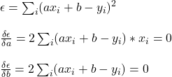 \\ \epsilon = \sum_i (a x_i + b - y_i)^2 \\ \\ \frac{\delta\epsilon}{\delta a} = 2 \sum_i (a x_i + b - y_i) * x_i = 0  \\ \\ \frac{\delta\epsilon}{\delta b} = 2 \sum_i (a x_i + b - y_i)  = 0