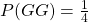 \\ P(GG) = \frac{1}{4}