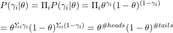 \\ P({\gamma_i}|\theta) = \Pi_i P(\gamma_i|\theta) =  \Pi_i \theta^{\gamma_i} (1-\theta)^{(1-\gamma_i)} \\ \\ = \theta^{\Sigma_i\gamma_i} (1-\theta)^{\Sigma_i(1-\gamma_i)} = \theta^{\#heads} (1-\theta)^{\#tails}