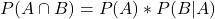 P(A \displaystyle \cap B)=  P(A) * P(B | A)