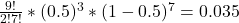 \frac{9!}{2! 7!} * (0.5)^3 * (1-0.5)^7 = 0.035