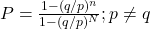 P = \frac{1-(q/p)^n}{1-(q/p)^N}; p \neq q