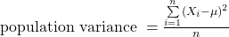 \text{population variance } = \frac{\sum\limits_{i = 1}^n(X_i - \mu)^2}{n}