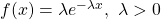 f(x) = \lambda e^{-\lambda x}, \text{ } \lambda > 0